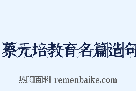 蔡元培教育名篇造句是什么意思的图片